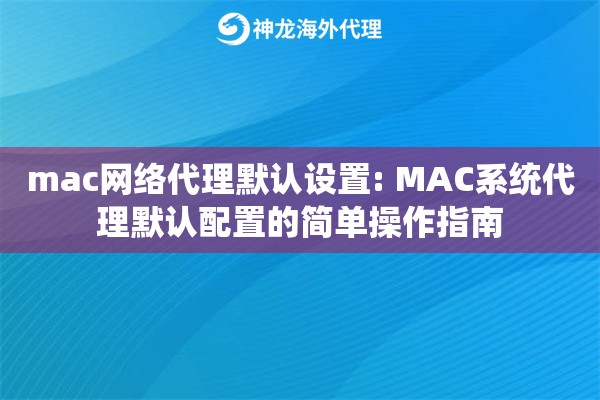 mac网络代理默认设置: MAC系统代理默认配置的简单操作指南