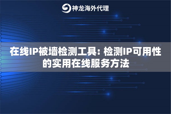 在线IP被墙检测工具: 检测IP可用性的实用在线服务方法