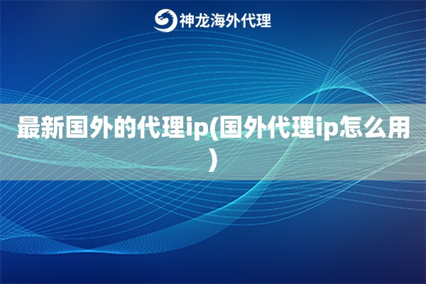 最新国内的代理ip(国内代理ip怎么用)