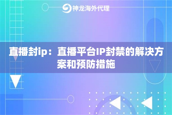 直播封ip：直播平台IP封禁的解决方案和预防措施