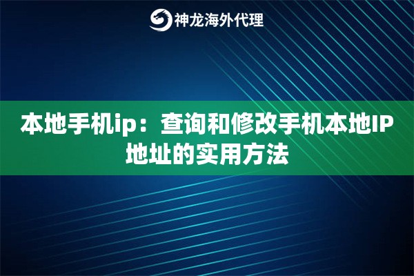 本地手机ip：查询和修改手机本地IP地址的实用方法