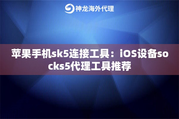 苹果手机sk5连接工具：iOS设备socks5代理工具推荐