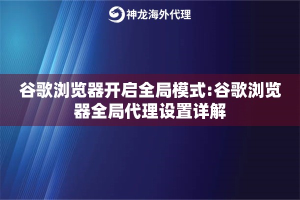 谷歌浏览器开启全局模式:谷歌浏览器全局代理设置详解