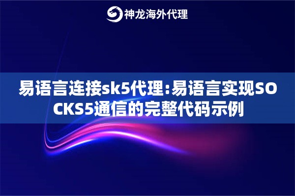 易语言连接sk5代理:易语言实现SOCKS5通信的完整代码示例