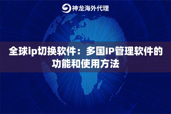 全球ip切换软件：多国IP管理软件的功能和使用方法