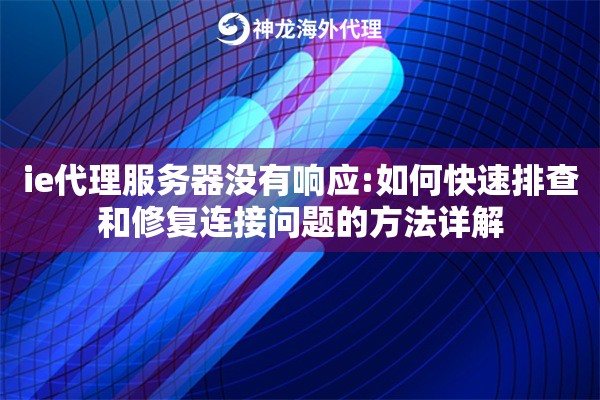 ie代理服务器没有响应:如何快速排查和修复连接问题的方法详解