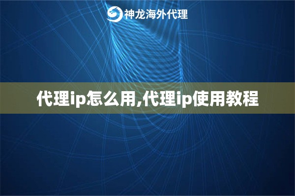 代理ip怎么用,代理ip使用教程