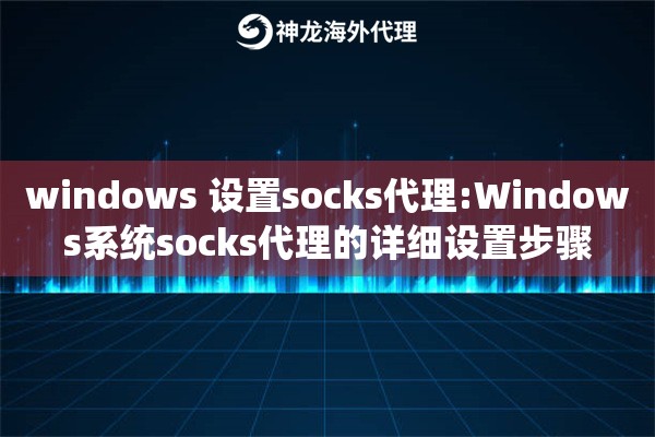 windows 设置socks代理:Windows系统socks代理的详细设置步骤