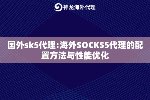 国外sk5代理:海外SOCKS5代理的配置方法与性能优化