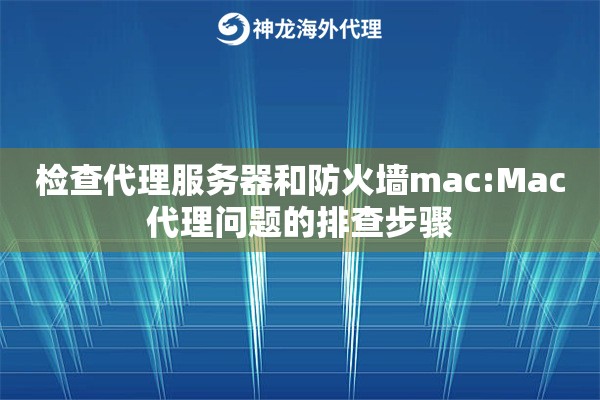 检查代理服务器和防火墙mac:Mac代理问题的排查步骤