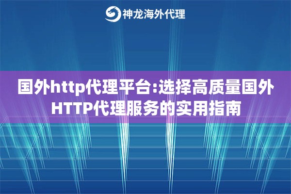国外http代理平台:选择高质量国外HTTP代理服务的实用指南