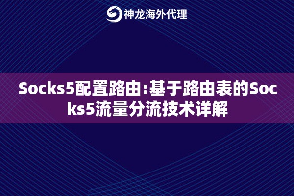 Socks5配置路由:基于路由表的Socks5流量分流技术详解