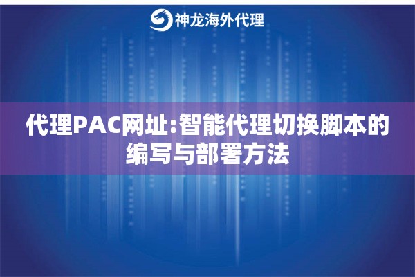 代理PAC网址:智能代理切换脚本的编写与部署方法