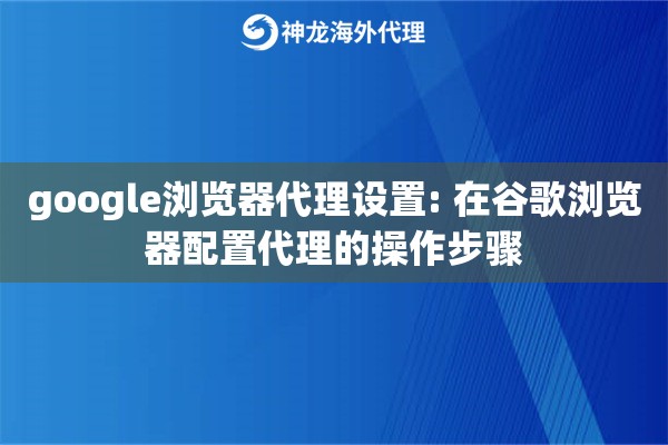 google浏览器代理设置: 在谷歌浏览器配置代理的操作步骤