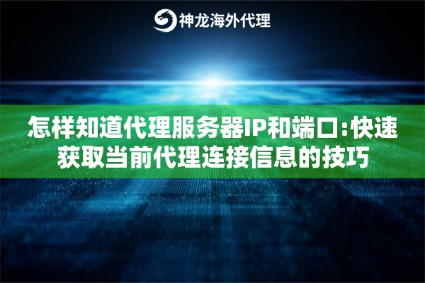 怎样知道代理服务器IP和端口:快速获取当前代理连接信息的技巧