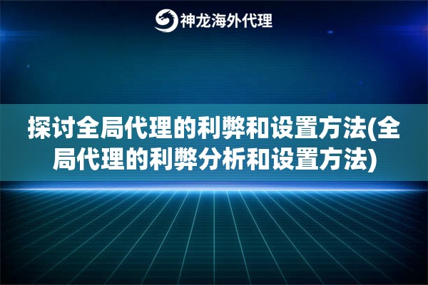 探讨全局代理的利弊和设置方法(全局代理的利弊分析和设置方法)