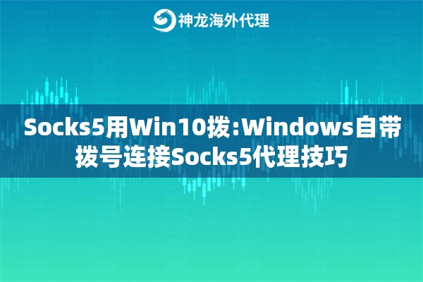 Socks5用Win10拨:Windows自带拨号连接Socks5代理技巧