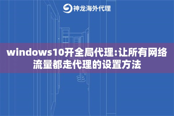 windows10开全局代理:让所有网络流量都走代理的设置方法