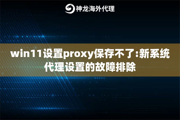 win11设置proxy保存不了:新系统代理设置的故障排除