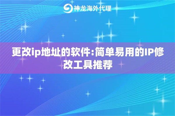 更改ip地址的软件:简单易用的IP修改工具推荐