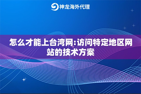 怎么才能上台湾网:访问特定地区网站的技术方案