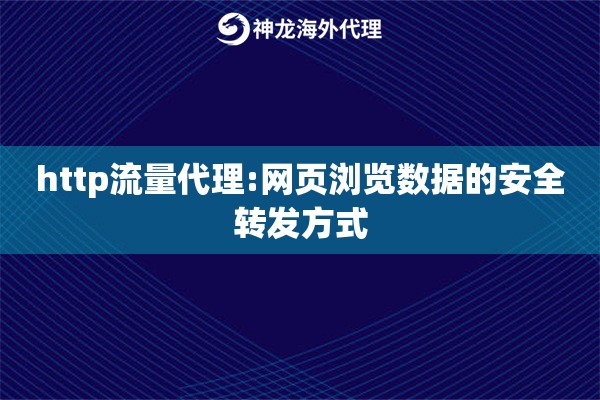 http流量代理:网页浏览数据的安全转发方式
