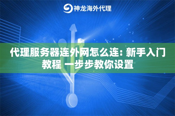 代理服务器连外网怎么连: 新手入门教程 一步步教你设置