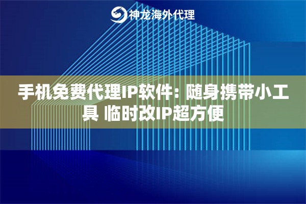 手机免费代理IP软件: 随身携带小工具 临时改IP超方便