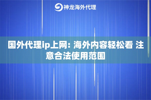 国外代理ip上网: 海外内容轻松看 注意合法使用范围