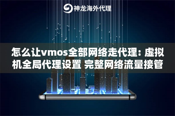 怎么让vmos全部网络走代理: 虚拟机全局代理设置 完整网络流量接管