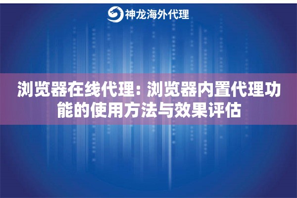 浏览器在线代理: 浏览器内置代理功能的使用方法与效果评估