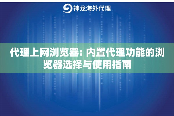 详细阅读:代理上网浏览器: 内置代理功能的浏览器选择与使用指南 代理上网浏览器: 内置代理功能的浏览器选择与使用指南