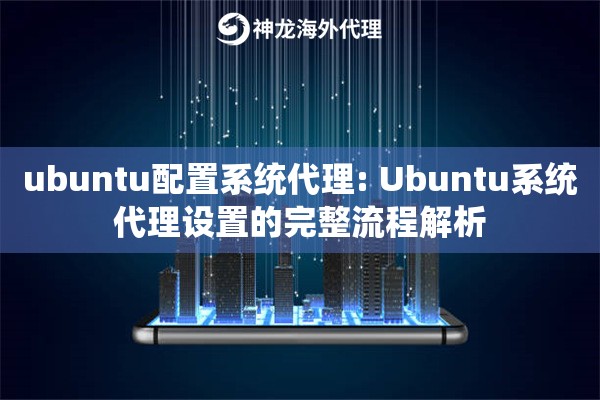 ubuntu配置系统代理: Ubuntu系统代理设置的完整流程解析
