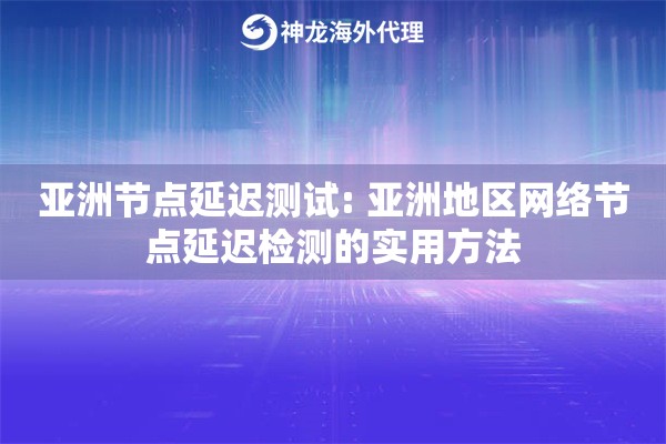 亚洲节点延迟测试: 亚洲地区网络节点延迟检测的实用方法