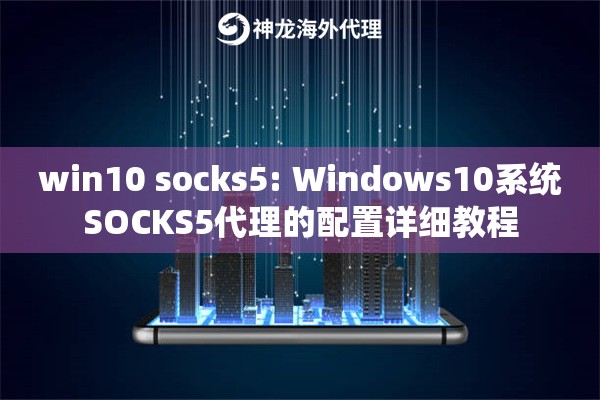 win10 socks5: Windows10系统SOCKS5代理的配置详细教程