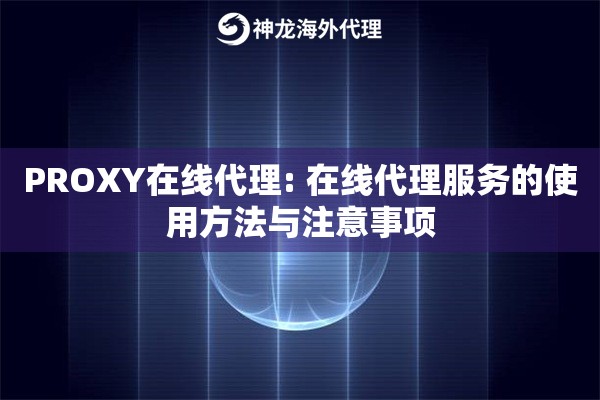PROXY在线代理: 在线代理服务的使用方法与注意事项