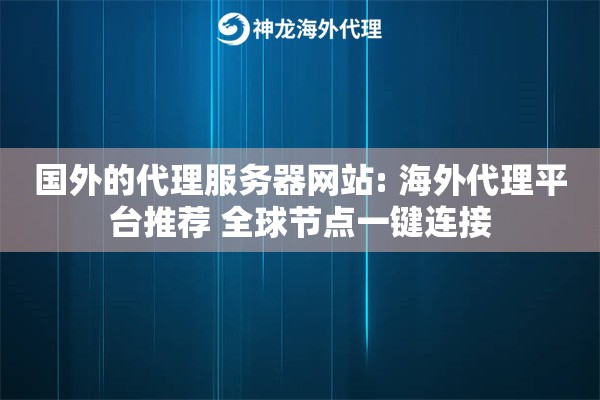 国外的代理服务器网站: 海外代理平台推荐 全球节点一键连接