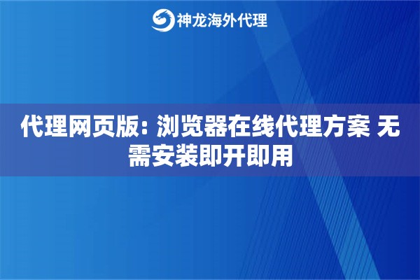 代理网页版: 浏览器在线代理方案 无需安装即开即用