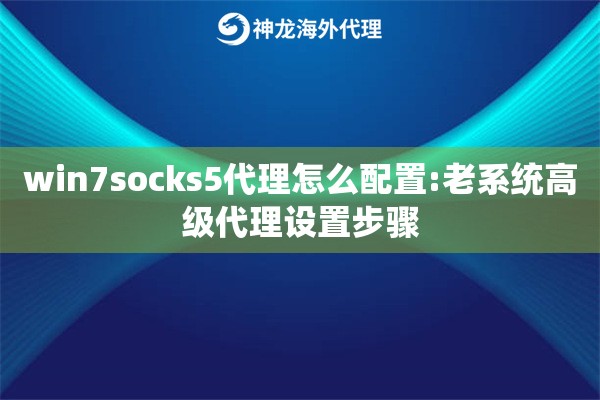 win7socks5代理怎么配置:老系统高级代理设置步骤