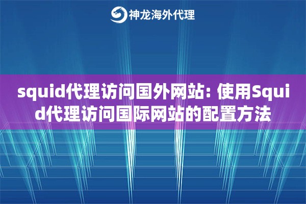 详细阅读:squid代理访问国外网站: 使用Squid代理访问国际网站的配置方法 squid代理访问国外网站: 使用Squid代理访问国际网站的配置方法