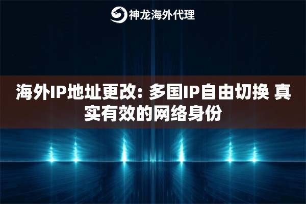 海外IP地址更改: 多国IP自由切换 真实有效的网络身份