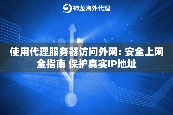 使用代理服务器访问外网: 安全上网全指南 保护真实IP地址