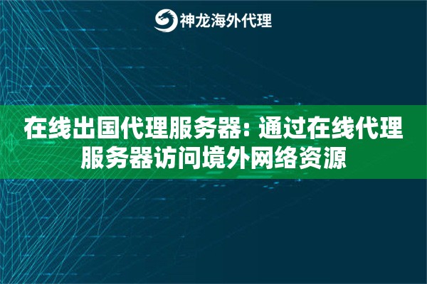 详细阅读:在线出国代理服务器: 通过在线代理服务器访问境外网络资源 在线出国代理服务器: 通过在线代理服务器访问境外网络资源