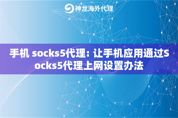 详细阅读:手机 socks5代理: 让手机应用通过Socks5代理上网设置办法 手机 socks5代理: 让手机应用通过Socks5代理上网设置办法