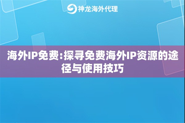海外IP免费:探寻免费海外IP资源的途径与使用技巧