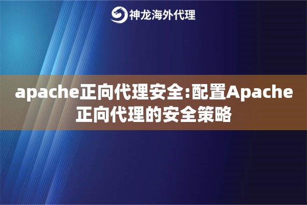 apache正向代理安全:配置Apache正向代理的安全策略
