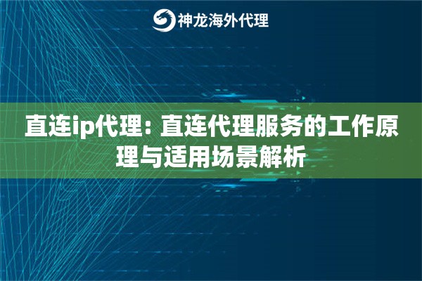 直连ip代理: 直连代理服务的工作原理与适用场景解析