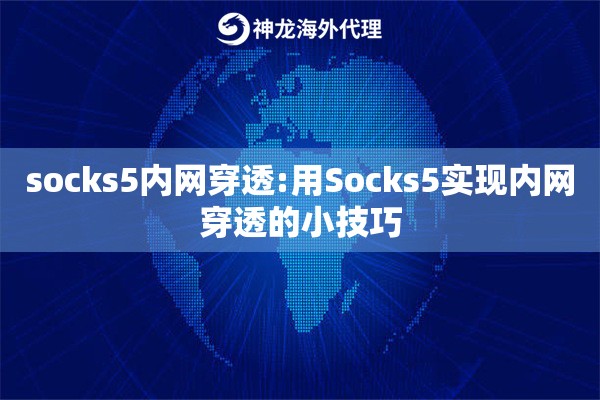 socks5内网穿透:用Socks5实现内网穿透的小技巧