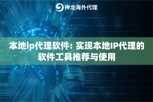本地ip代理软件: 实现本地IP代理的软件工具推荐与使用