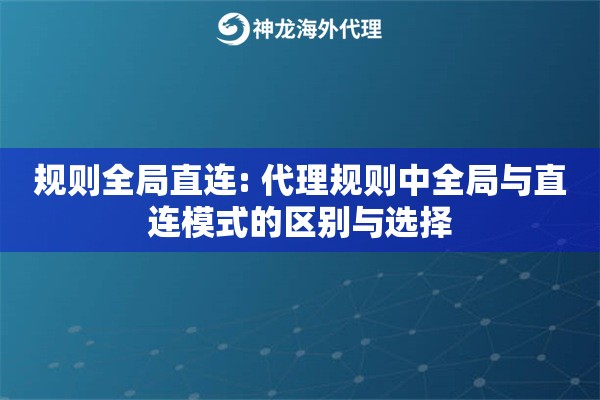 规则全局直连: 代理规则中全局与直连模式的区别与选择